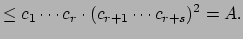 $\displaystyle \leq c_1\cdots c_r\cdot (c_{r+1}\cdots c_{r+s})^2 = A.$