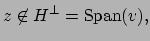 $\displaystyle z\not\in H^{\perp} = \Span (v),
$