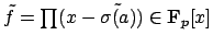 $ \tilde{f}=\prod (x-\tilde{\sigma(a)})\in \mathbf{F}_p[x]$