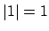 $ \left\vert 1\right\vert = 1$