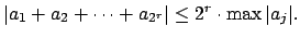 $\displaystyle \vert a_1 + a_2 + \cdots + a_{2^r}\vert \leq 2^r\cdot\max{\vert a_j\vert}.$