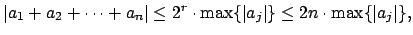 $\displaystyle \vert a_1 + a_2 + \cdots + a_{n}\vert \leq 2^r\cdot \max\{\vert a_j\vert\}
\leq 2n\cdot \max\{\vert a_j\vert\},$