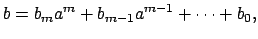 $\displaystyle b = b_m a^m + b_{m-1} a^{m-1} + \cdots + b_0,
$