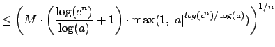 $\displaystyle \leq \left( M\cdot \left(\frac{\log(c^n)}{\log(a)}+1\right)\cdot \max(1,\left\vert a\right\vert^{log(c^n)/\log(a)})\right)^{1/n}$