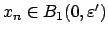 $ x_n\in B_1(0,\varepsilon ')$