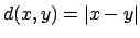 $ d(x,y)=\left\vert x-y\right\vert$