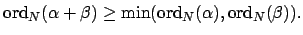 $\displaystyle \ord _N(\alpha+\beta)\geq \min(\ord _N(\alpha),\ord _N(\beta)).
$