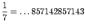 $\displaystyle \frac{1}{7} = \ldots857142857143$