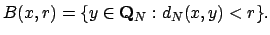 $\displaystyle B(x,r) = \{y \in \mathbf{Q}_N : d_N(x,y) < r\}.
$