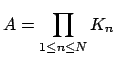 $\displaystyle A=\prod_{1\leq n\leq N} K_n$