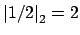 $ \left\vert 1/2\right\vert _2=2$