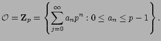 $\displaystyle \O =\mathbf{Z}_p = \left\{ \sum_{j=0}^{\infty} a_n p^n : 0\leq a_n\leq
p-1\right\}.$