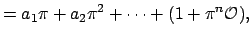 $\displaystyle = a_1\pi + a_2\pi^2 + \cdots + ( 1+\pi^n\O ),$