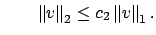 $\displaystyle \qquad
\left\Vert v\right\Vert _2 \leq c_2 \left\Vert v\right\Vert _1.
$