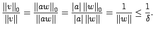 $\displaystyle \frac{\left\Vert v\right\Vert _0}{\left\Vert v\right\Vert} =
\fr...
...\Vert w\right\Vert}
= \frac{1}{\left\Vert w\right\Vert} \leq \frac{1}{\delta}.
$