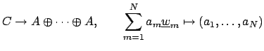 $\displaystyle C\to A \oplus \cdots \oplus A,\qquad
\sum_{m=1}^N a_m \underline{w}_m \mapsto (a_1,\ldots, a_N)
$