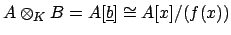 $\displaystyle A\otimes _K B = A[\underline{b}] \cong A[x]/(f(x))
$