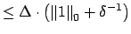 $\displaystyle \leq \Delta\cdot \left( \left\Vert 1\right\Vert _0 + \delta^{-1}\right)$