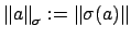 $\displaystyle \left\Vert a\right\Vert _\sigma := \left\Vert\sigma(a)\right\Vert
$