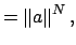 $\displaystyle = \left\Vert a\right\Vert^N,$