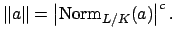 $\displaystyle \left\Vert a\right\Vert = \left\vert\Norm _{L/K}(a)\right\vert^c.$