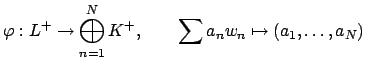 $\displaystyle \varphi :L^+ \to \bigoplus_{n=1}^N K^+, \qquad
\sum a_n w_n \mapsto (a_1,\ldots, a_N)
$