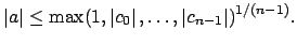 $\displaystyle \left\vert a\right\vert \leq \max(1, \left\vert c_0\right\vert, \ldots,\left\vert c_{n-1}\right\vert)^{1/(n-1)}.$