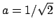 $ a=1/\sqrt{2}$