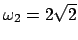 $ \omega_2 = 2\sqrt{2}$