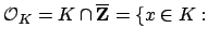 $\displaystyle \O _K = K \cap \overline{\mathbf{Z}}= \{x \in K :$