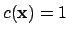 $ c(\mathbf{x})=1$