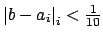 $ \left\vert b-a_i\right\vert _i<\frac{1}{10}$