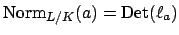 $\displaystyle \Norm _{L/K}(a)={\mathrm{Det}}(\ell_a)$