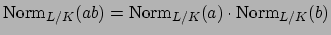 $\displaystyle \Norm _{L/K}(ab) = \Norm _{L/K}(a)\cdot \Norm _{L/K}(b)$