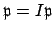 $ \mathfrak{p}= I\mathfrak{p}$