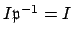 $ I\mathfrak{p}^{-1} = I$