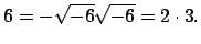 $\displaystyle 6 = -\sqrt{-6}\sqrt{-6} = 2 \cdot 3.
$