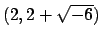 $ (2, 2+\sqrt{-6})$