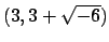 $ (3, 3+\sqrt{-6})$