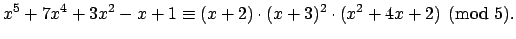 $\displaystyle x^5+7x^4+3x^2-x+1 \equiv (x+2)\cdot (x+3)^2 \cdot (x^2+4x+2)\pmod{5}.
$