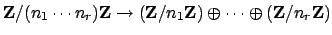 $\displaystyle \mathbf{Z}/(n_1\cdots n_r)\mathbf{Z}\to (\mathbf{Z}/n_1\mathbf{Z})\oplus \cdots \oplus (\mathbf{Z}/n_r\mathbf{Z})
$