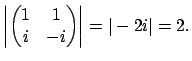 $\displaystyle \left\vert\left(
\begin{matrix}1&1\ i&-i
\end{matrix}\right)\right\vert = \vert-2i\vert = 2.
$