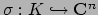 $ \sigma : K\hookrightarrow \mathbf{C}^n $