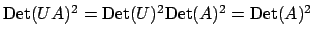 $ {\mathrm{Det}}(UA)^2 = {\mathrm{Det}}(U)^2{\mathrm{Det}}(A)^2 = {\mathrm{Det}}(A)^2$