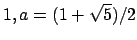 $ 1,a=(1+\sqrt{5})/2$