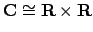 $ \mathbf{C}\cong \mathbf{R}\times \mathbf{R}$