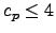 $c_p \leq 4$