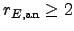 $r_{E,{\rm an}}\geq 2$