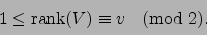 \begin{displaymath}
1 \leq \rank (V) \equiv v\pmod{2}.
\end{displaymath}