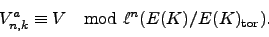 \begin{displaymath}
V_{n,k}^a \equiv V \mod{\ell^n (E(K)/E(K)_{\tor })}.
\end{displaymath}